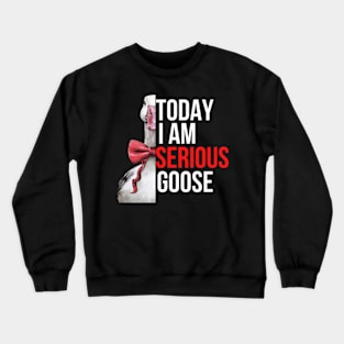 Today I Am Serious Goose Crewneck Sweatshirt